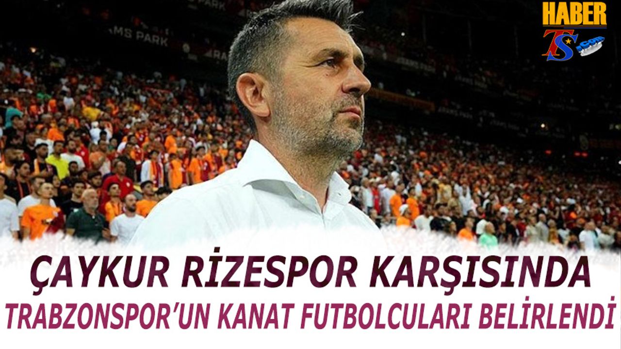 Çaykur Rizespor Karşısında Trabzonspor'un İki Kanat Futbolcusu Belirledi