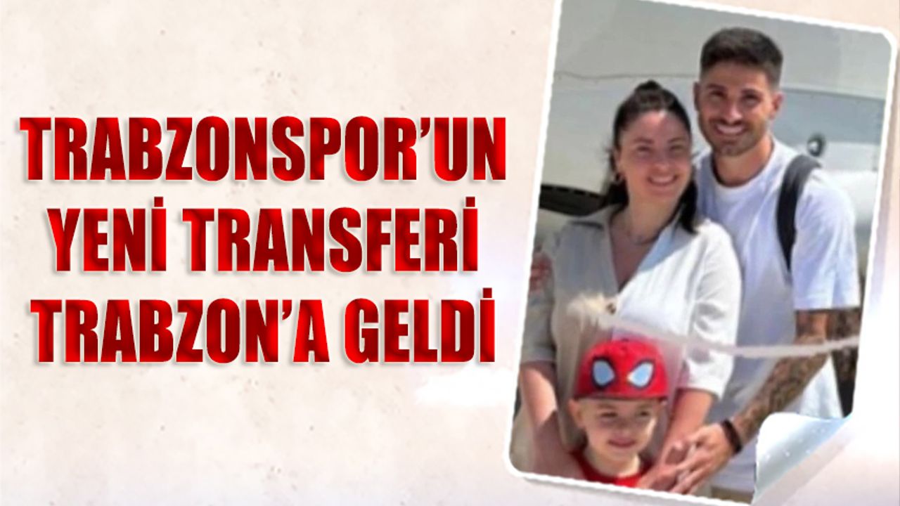 Trabzonspor'un Yeni Transferi Trabzon'a Geldi