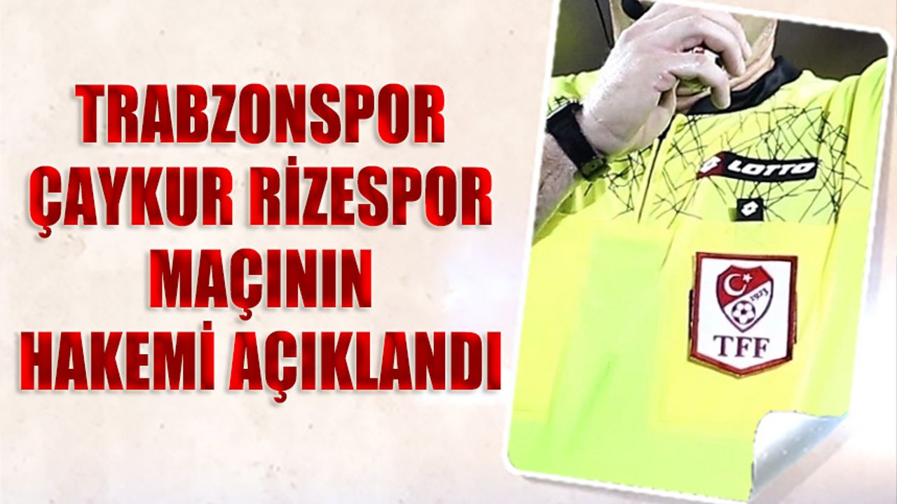 Trabzonspor Çaykur Rizespor Maçının Hakemi Belli Oldu
