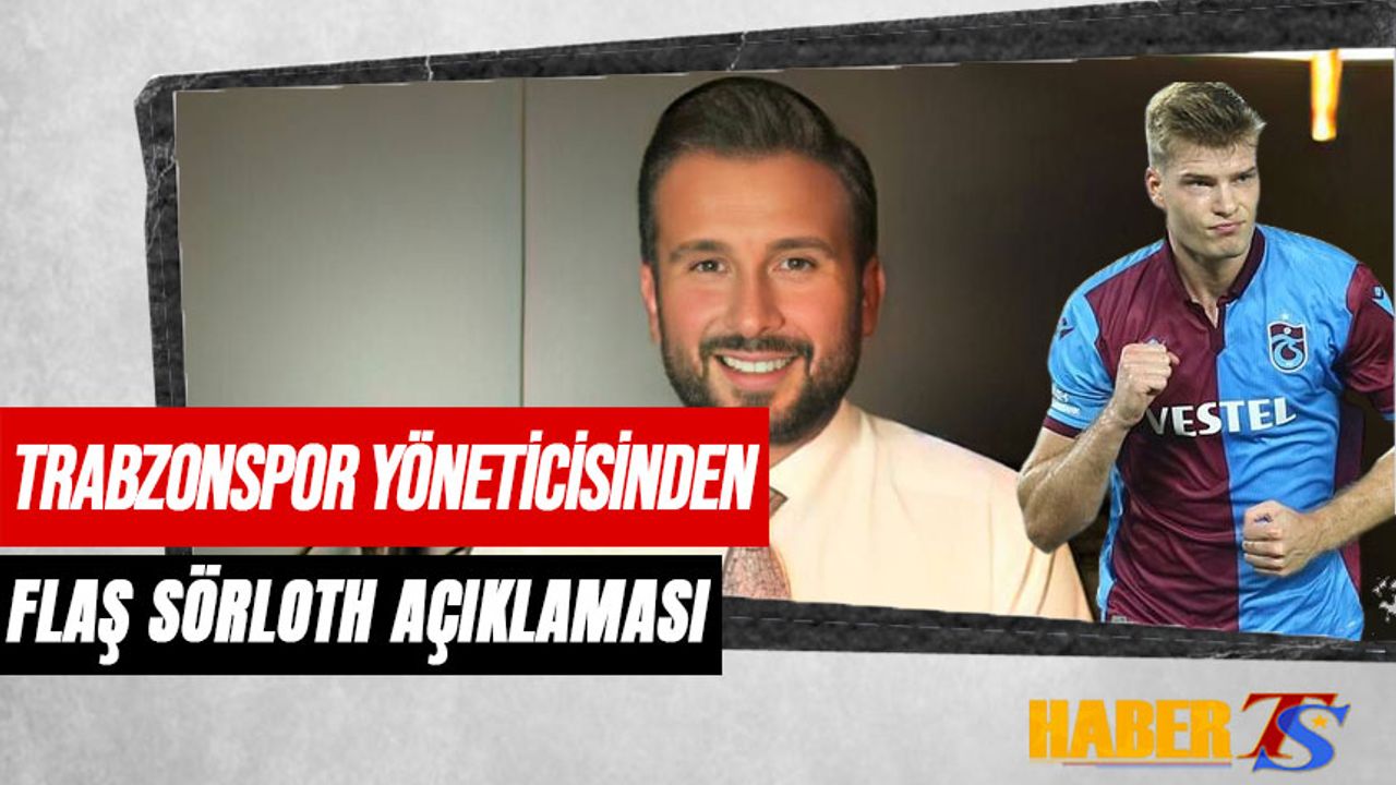Trabzonspor Yöneticisi Birhan Emre Yazıcı'dan Flaş Sörloth Açıklaması