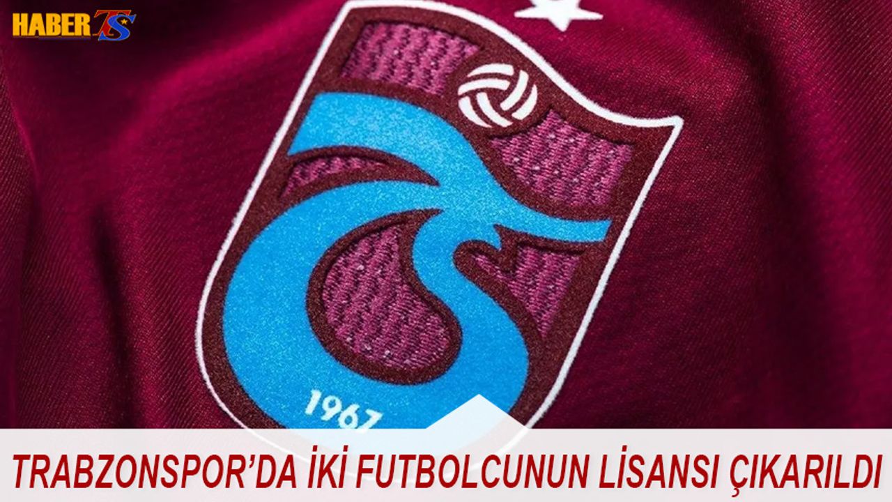 Trabzonspor İki Futbolcuya Lisans Çıkardı
