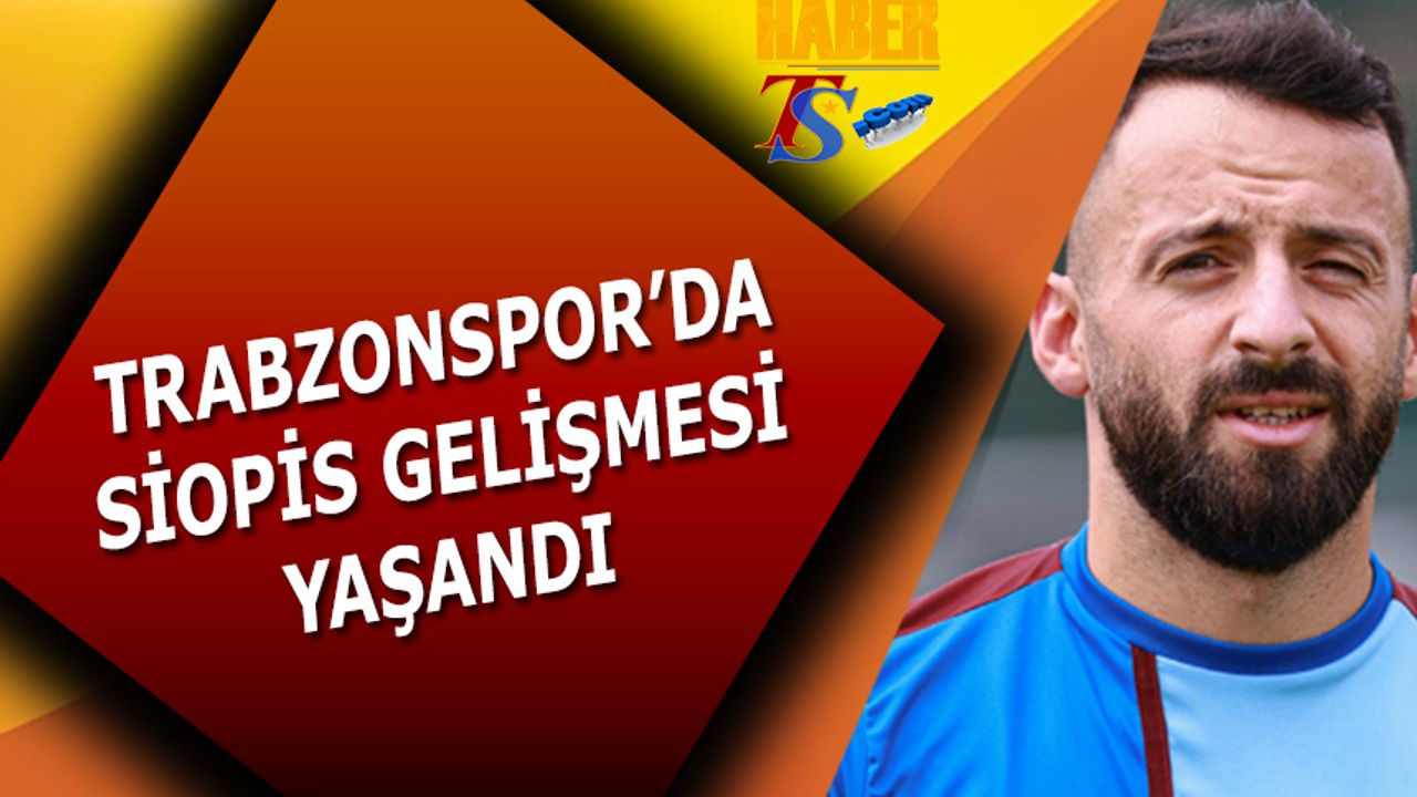 Trabzonspor'da Siopis Gelişmesi Yaşandı