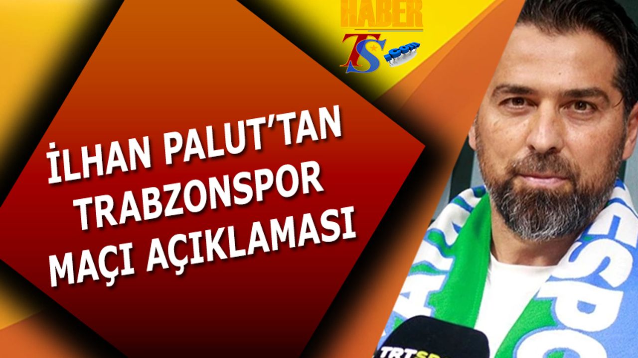 İlhan Palut'tan Trabzonspor Maçı Açıklaması