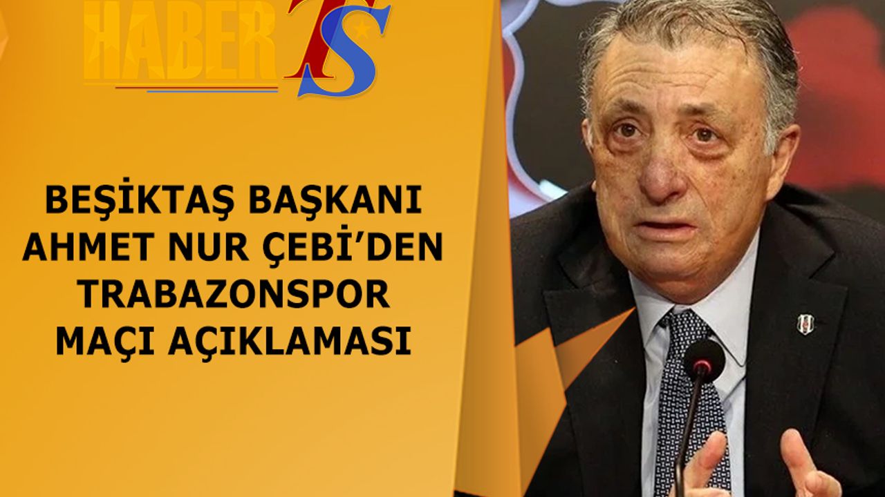 Beşiktaş Başkanı Ahmet Nur Çebi'den Trabzonspor Maçı Açıklaması