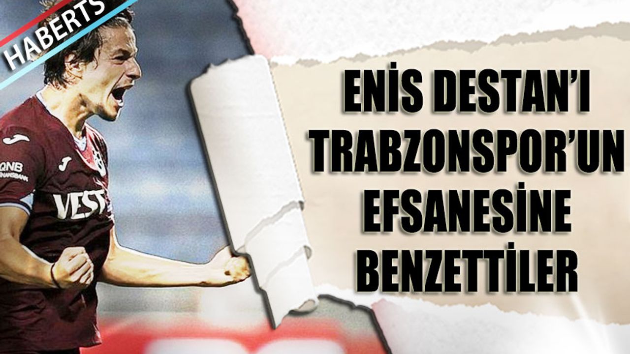 Enis Destan'ı Trabzonspor'un Efsanesine Benzettiler