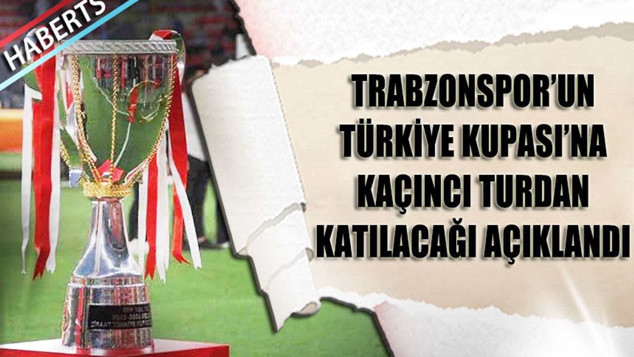 Trabzonspor'un Türkiye Kupası'na Katılacağı Tur Açıklandı