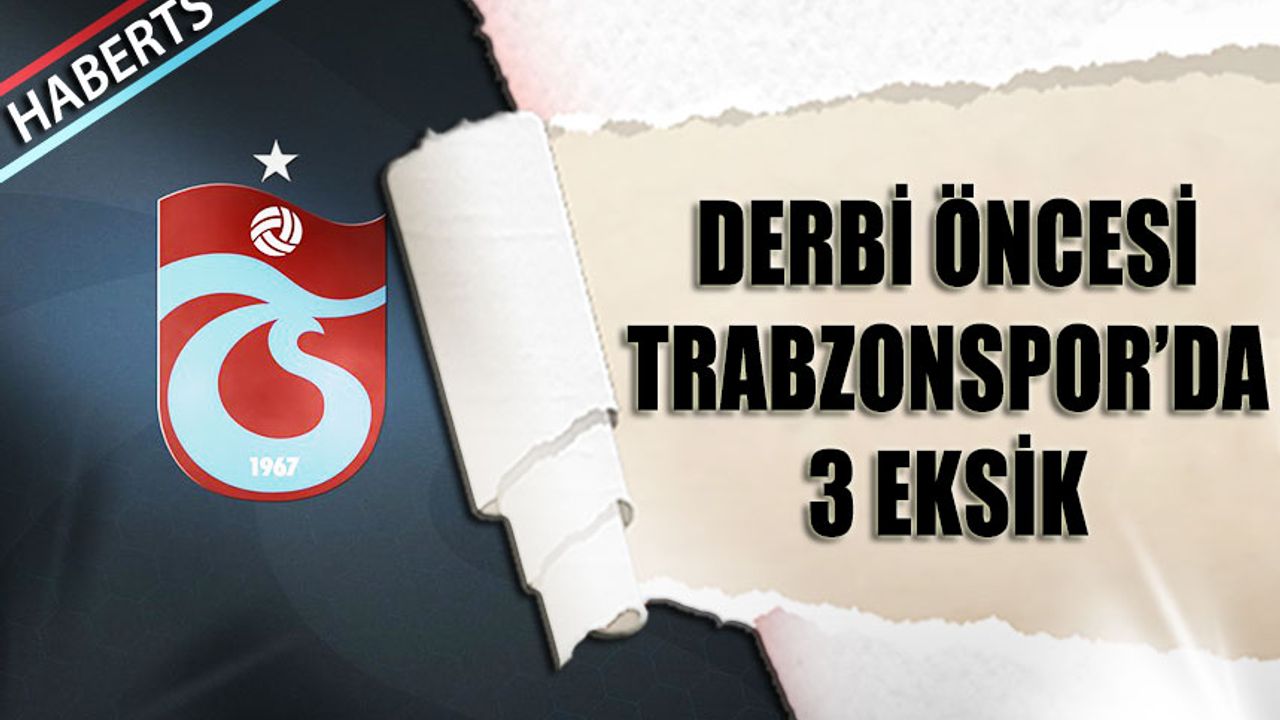 Derbi Maçında Trabzonspor'da 3 Eksik