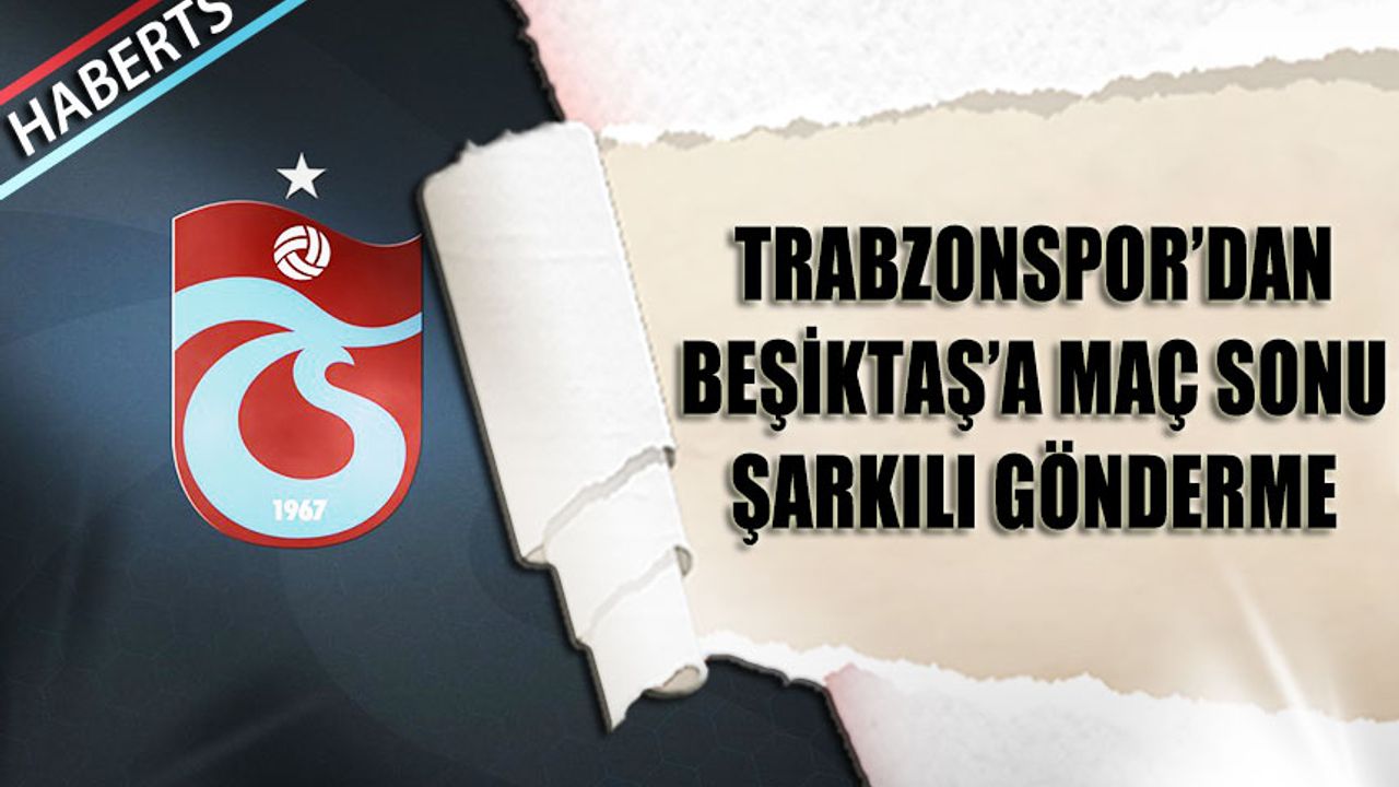 Trabzonspor'dan Beşiktaş'a Maç Sonu Şarkılı Gönderme