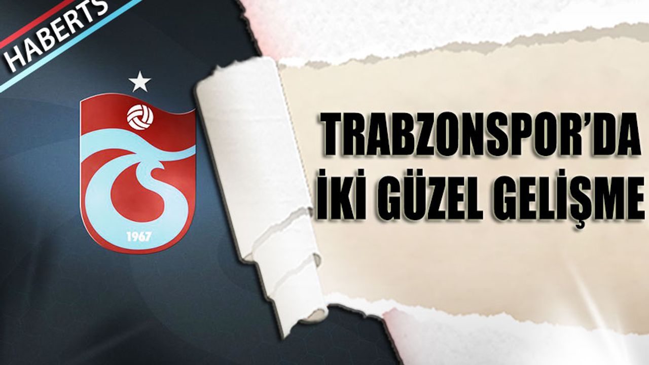Trabzonspor'da İki Güzel Haber