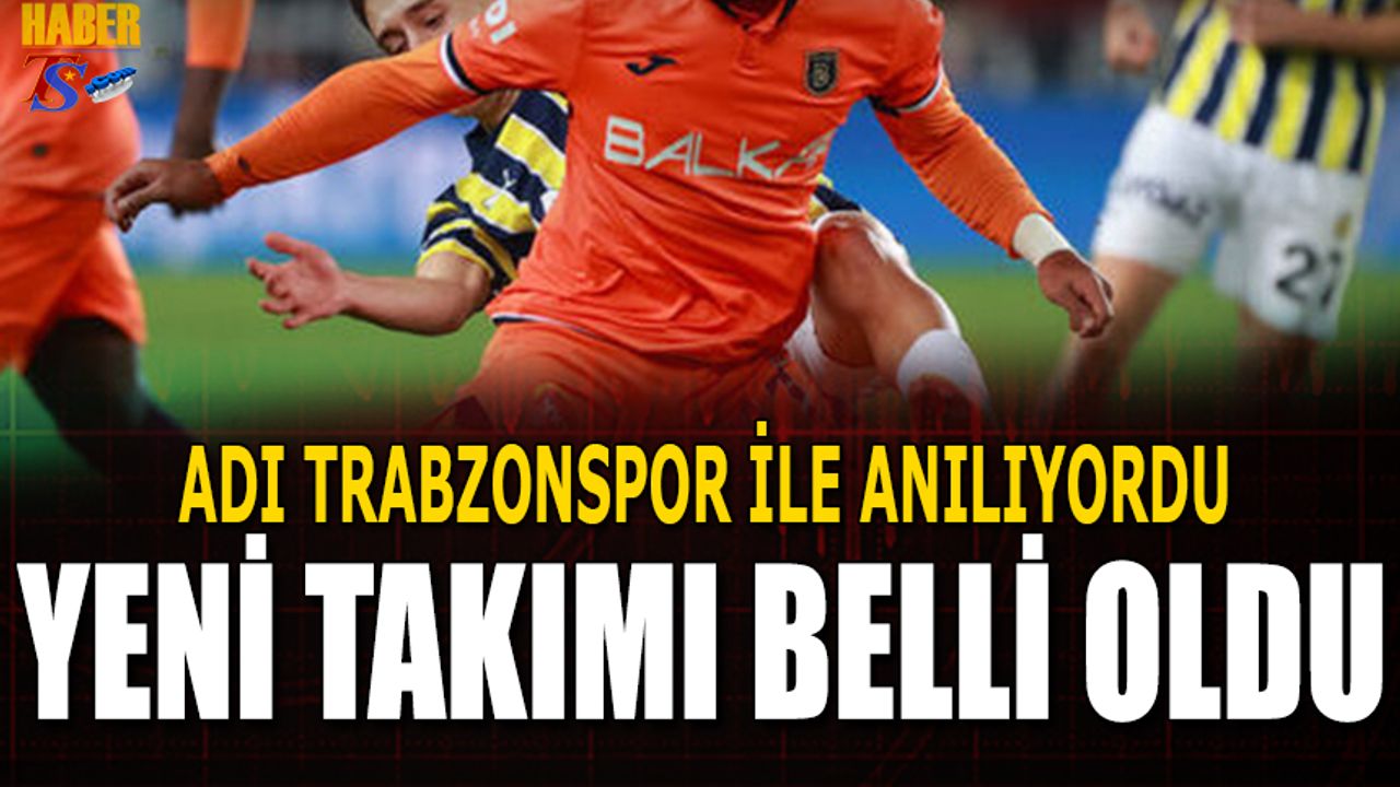 Adı Trabzonspor İle Anılıyordu! Yeni Takımı Belli Oldu