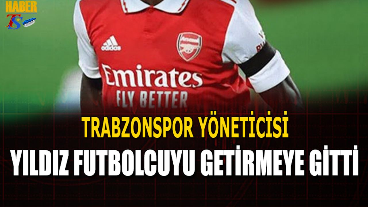 Trabzonspor Yöneticisi Yıldız Futbolcuyu Getirmeye Gitti