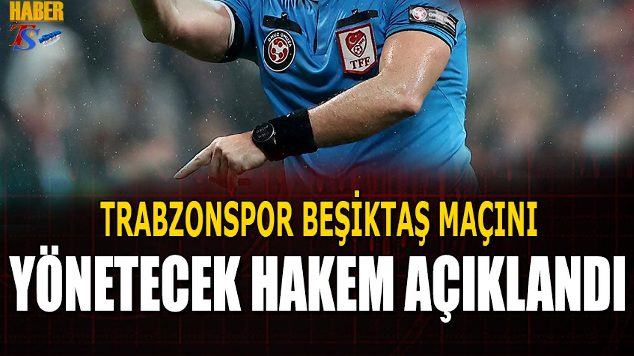 Trabzonspor Beşiktaş Maçının Hakemi Belli Oldu