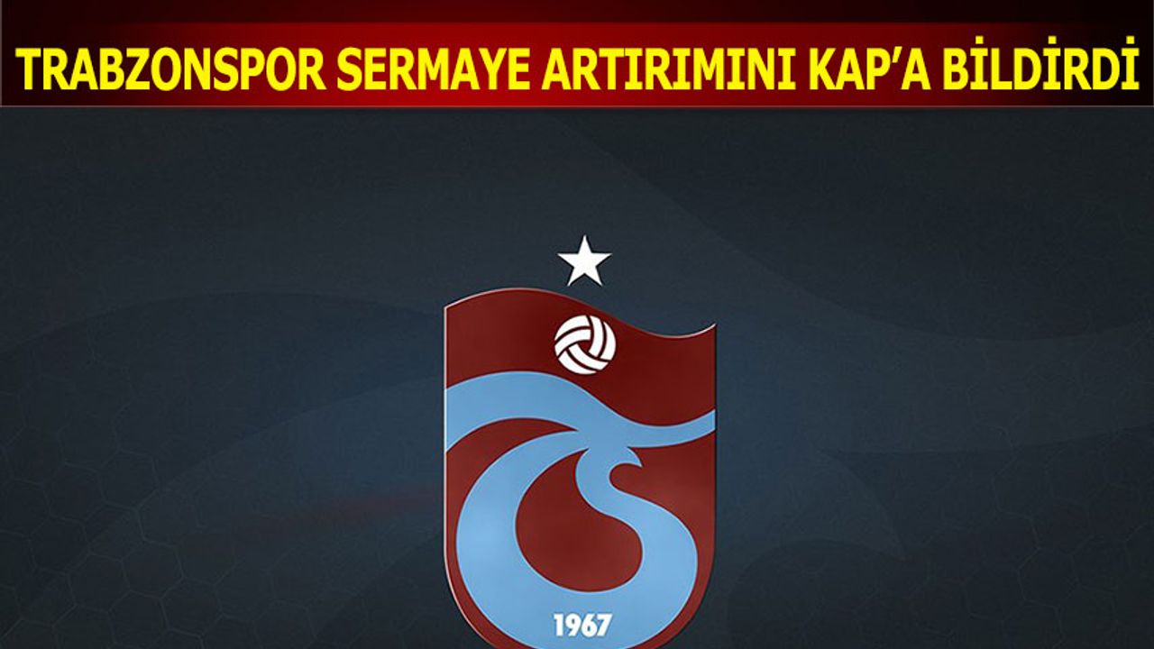 Trabzonspor Sermaye Artırımını KAP'a Bildirdi