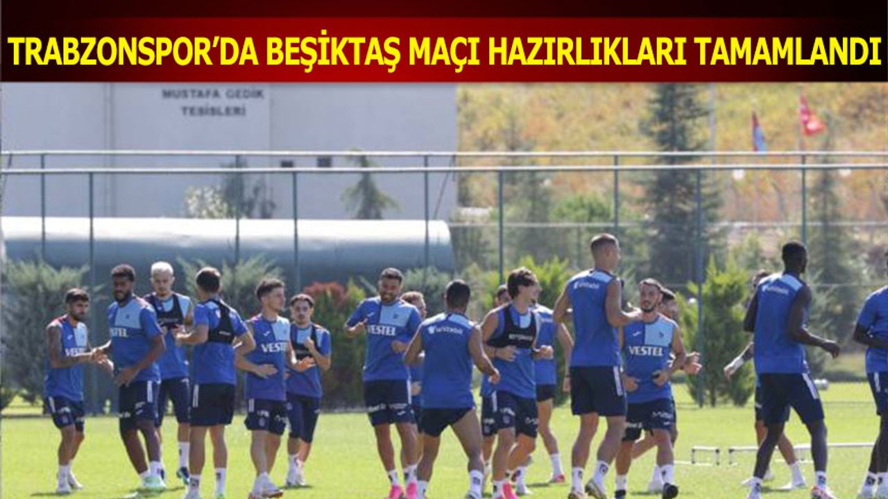 Trabzonspor Beşiktaş Derbisi Maçı Hazırlıklarını Tamamladı
