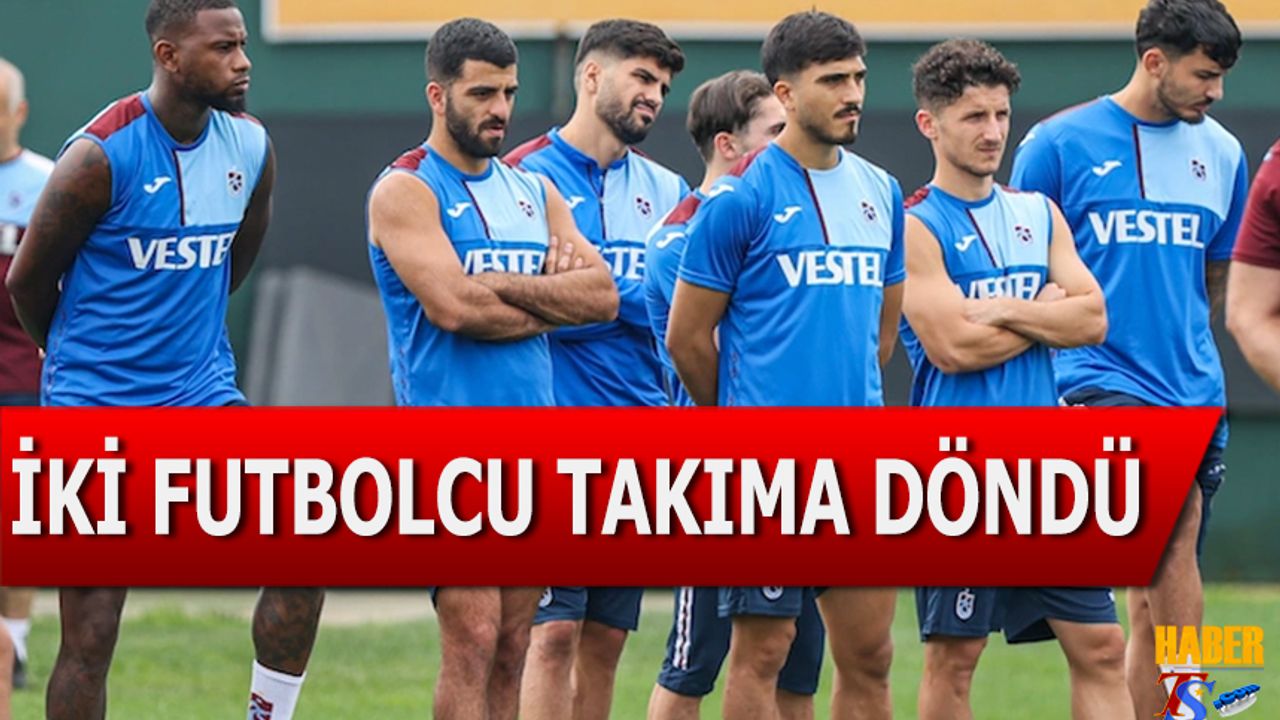 Trabzonspor'da İki Futbolcu Takıma Döndü