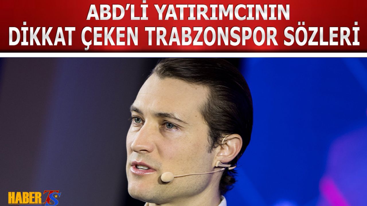 ABD'lı Yatırımcının Dikkat Çeken Trabzonspor Sözleri