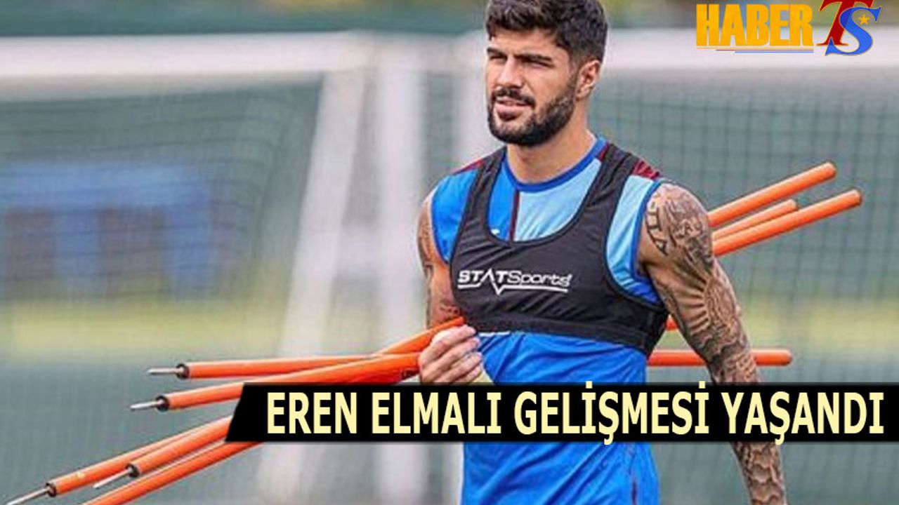Trabzonspor'da Eren Elmalı Gelişmesi