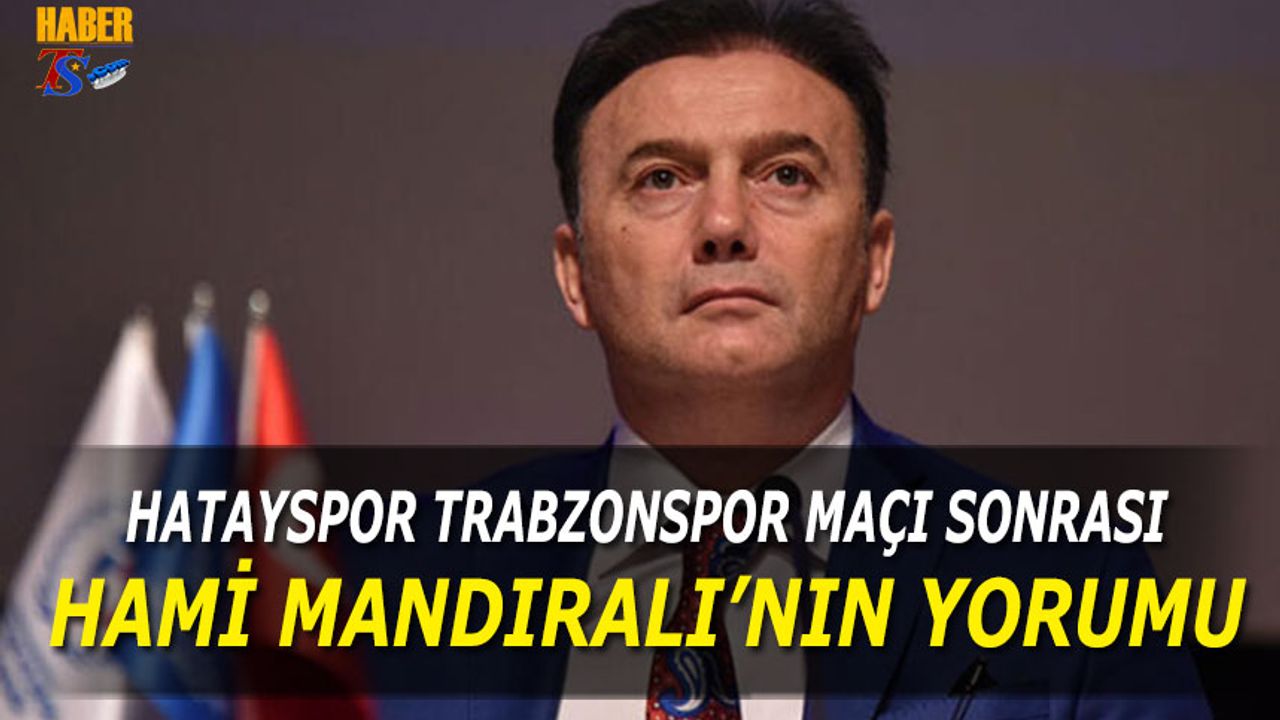Hatayspor Trabzonspor Maçı Sonrası Hami Mandıralı'nın Yorumu