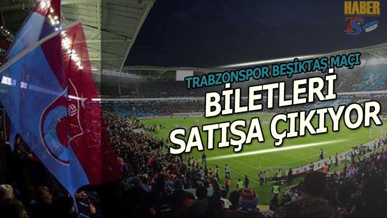 Trabzonspor Beşiktaş Maçı Biletleri Satışa Çıkıyor