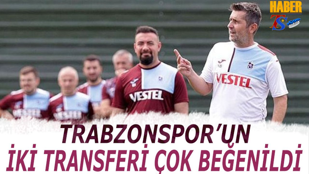 Trabzonspor'un İki Transferi Çok Beğenildi