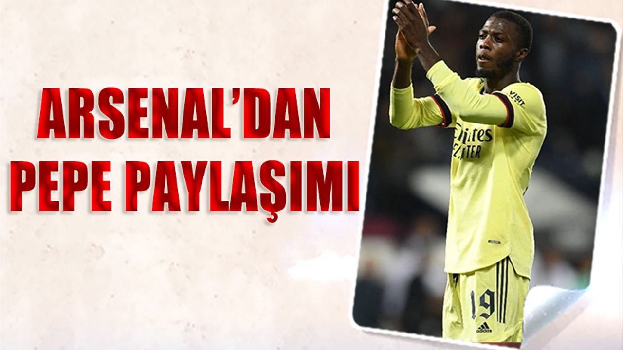 Arsenal'den Nicolas Pepe Paylaşımı