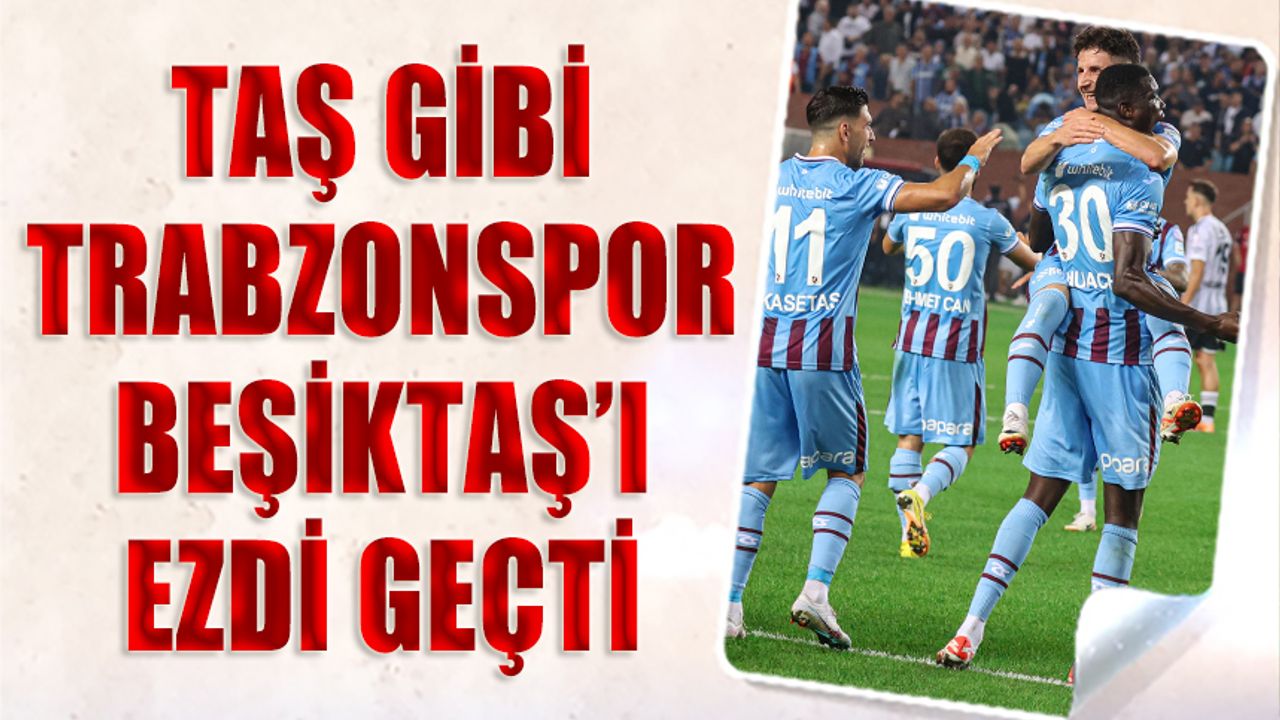 Taş Gibi Trabzonspor Beşiktaş'ı Ezdi Geçti