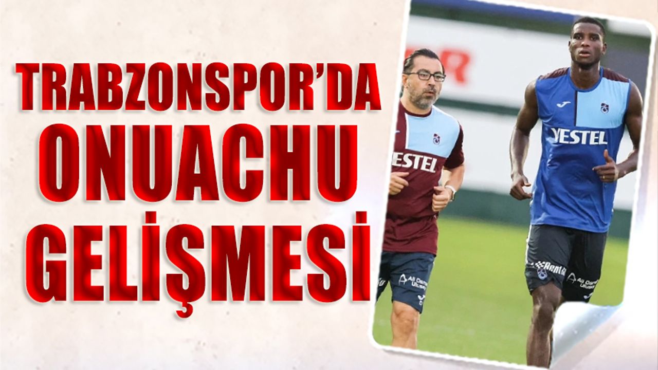 Hatayspor Maçı Öncesi Trabzonspor'da Onuachu Gelişmesi