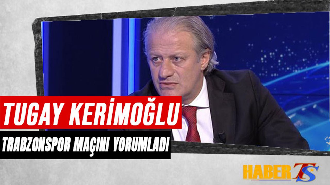 Tugay Kerimoğlu'nun Trabzonspor Yorumu