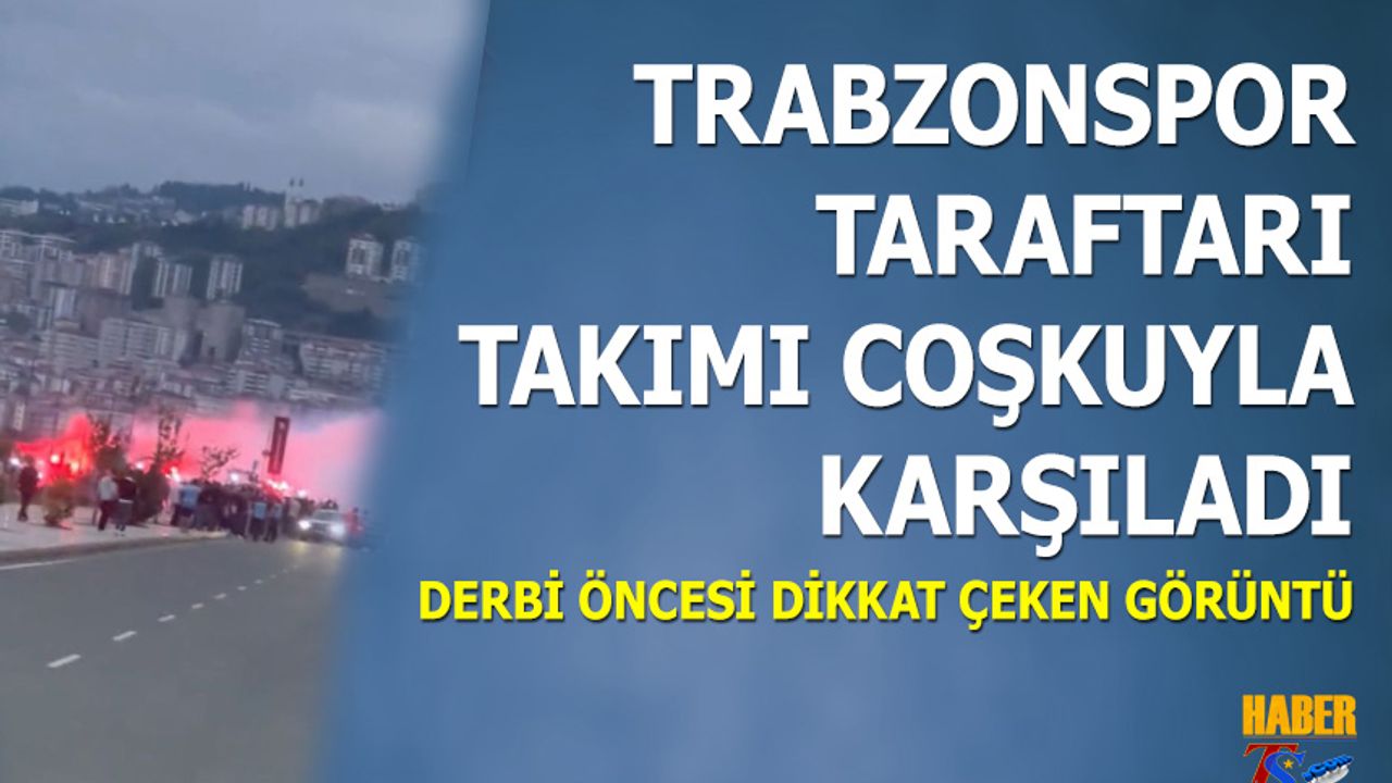 Trabzonspor Taraftarı Derbi Öncesi Takımı Coşkuyla Karşıladı