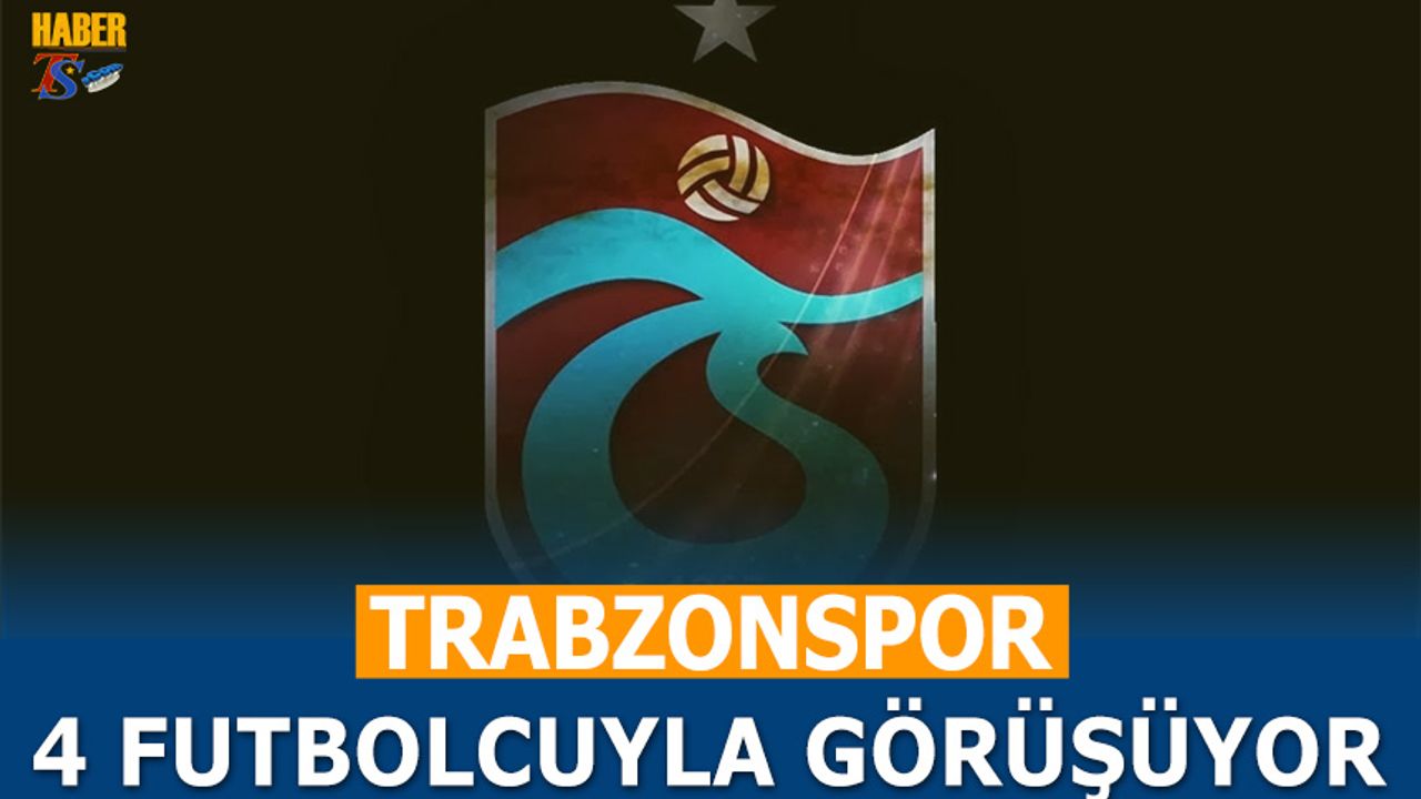 Trabzonspor 4 Futbolcuyla Görüşüyor