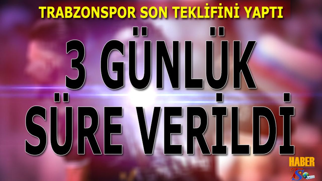 Trabzonspor Transfer Teklifi Sonrası 3 Günlük Süre Verdi