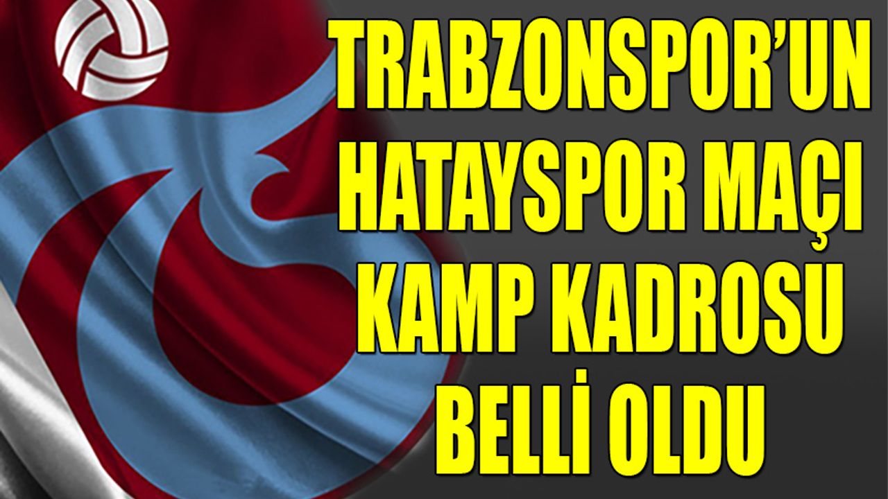 Trabzonspor'un Hatayspor Maçı Kadrosunda Yer Alan İsimler Belli Oldu