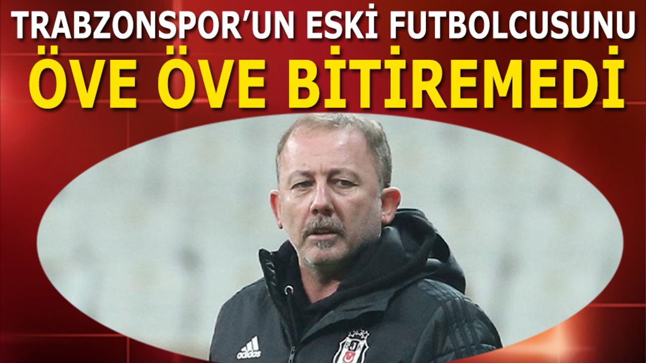 Sergen Yalçın Trabzonspor'un Eski Futbolcusunu Öve Öve Bitiremedi