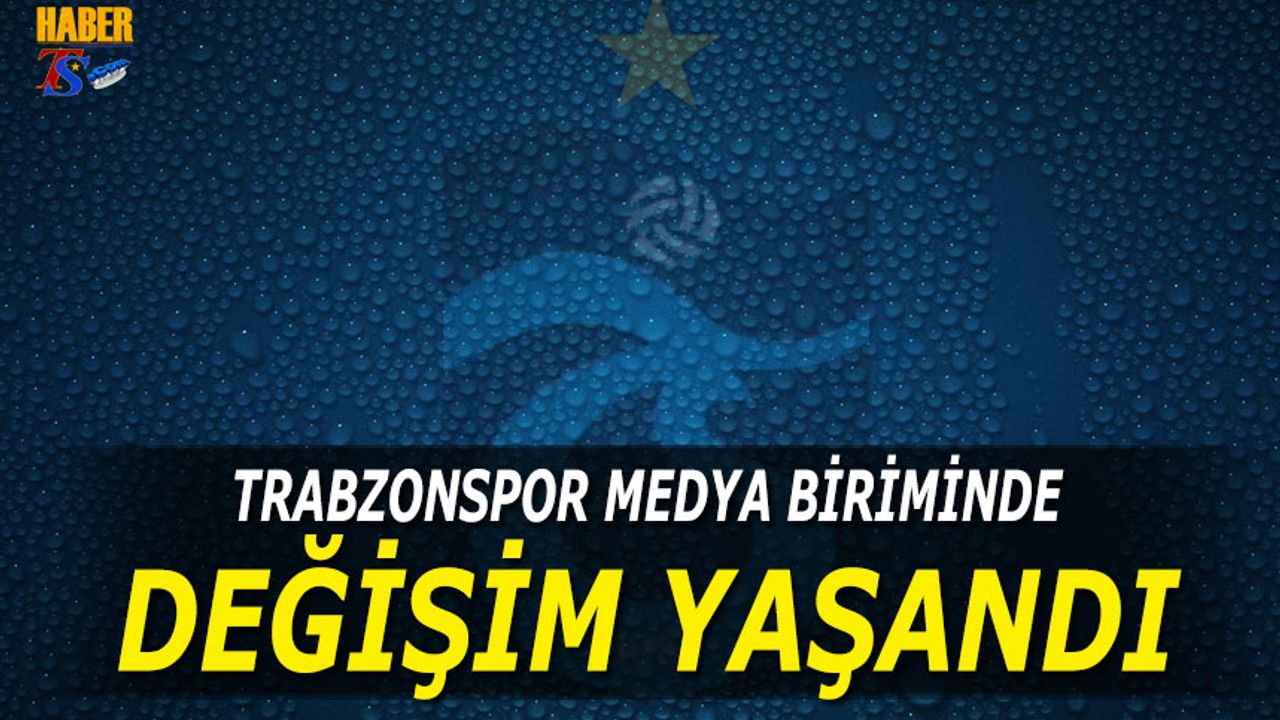 Trabzonspor Medya Biriminde Değişime Gidildi