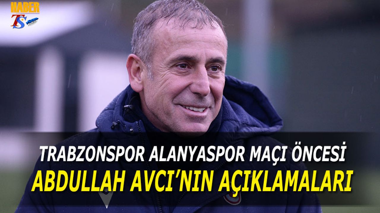 Trabzonspor Alanyaspor Karşılaşması Öncesi Abdullah Avcı'nın Açıklamaları