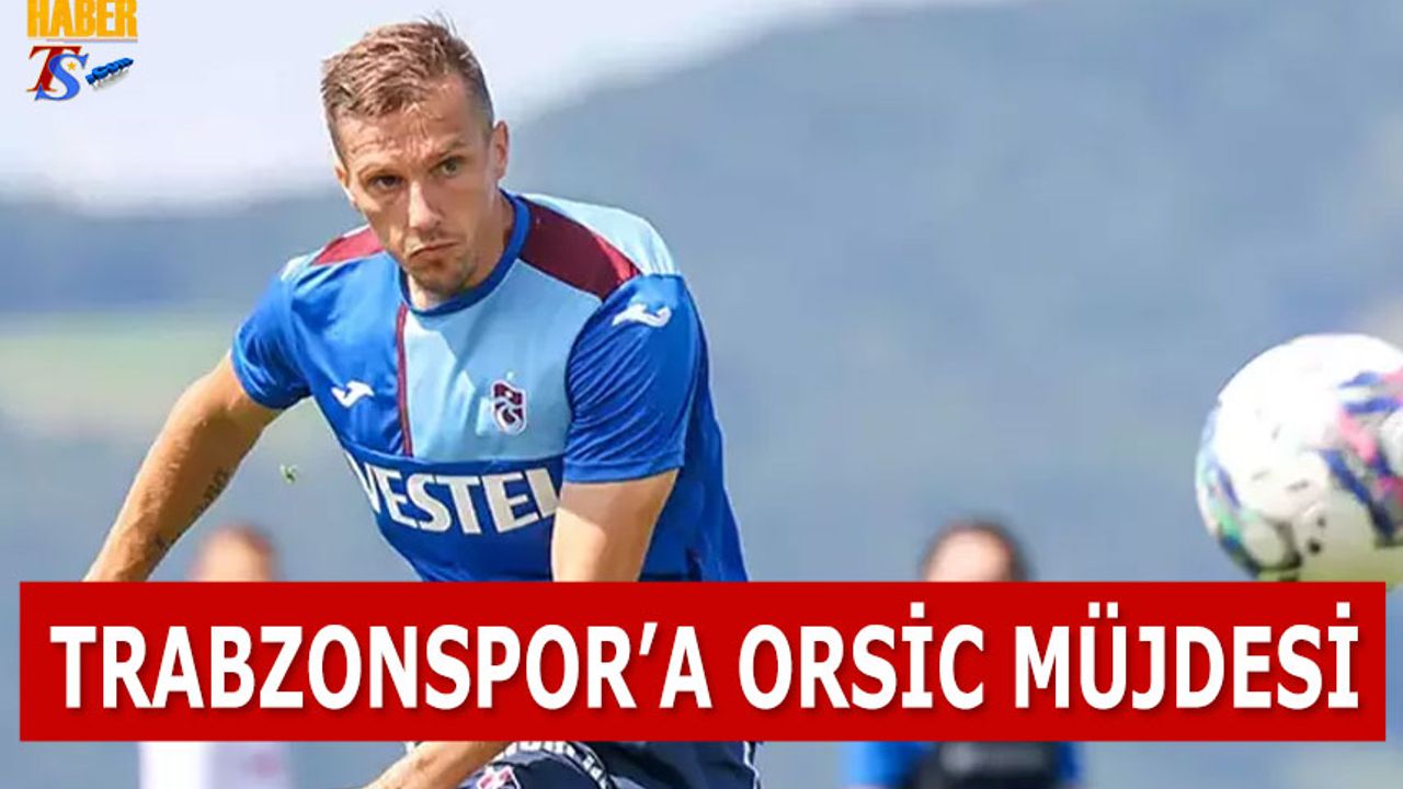 Trabzonspor'a Orsic Müjdesi