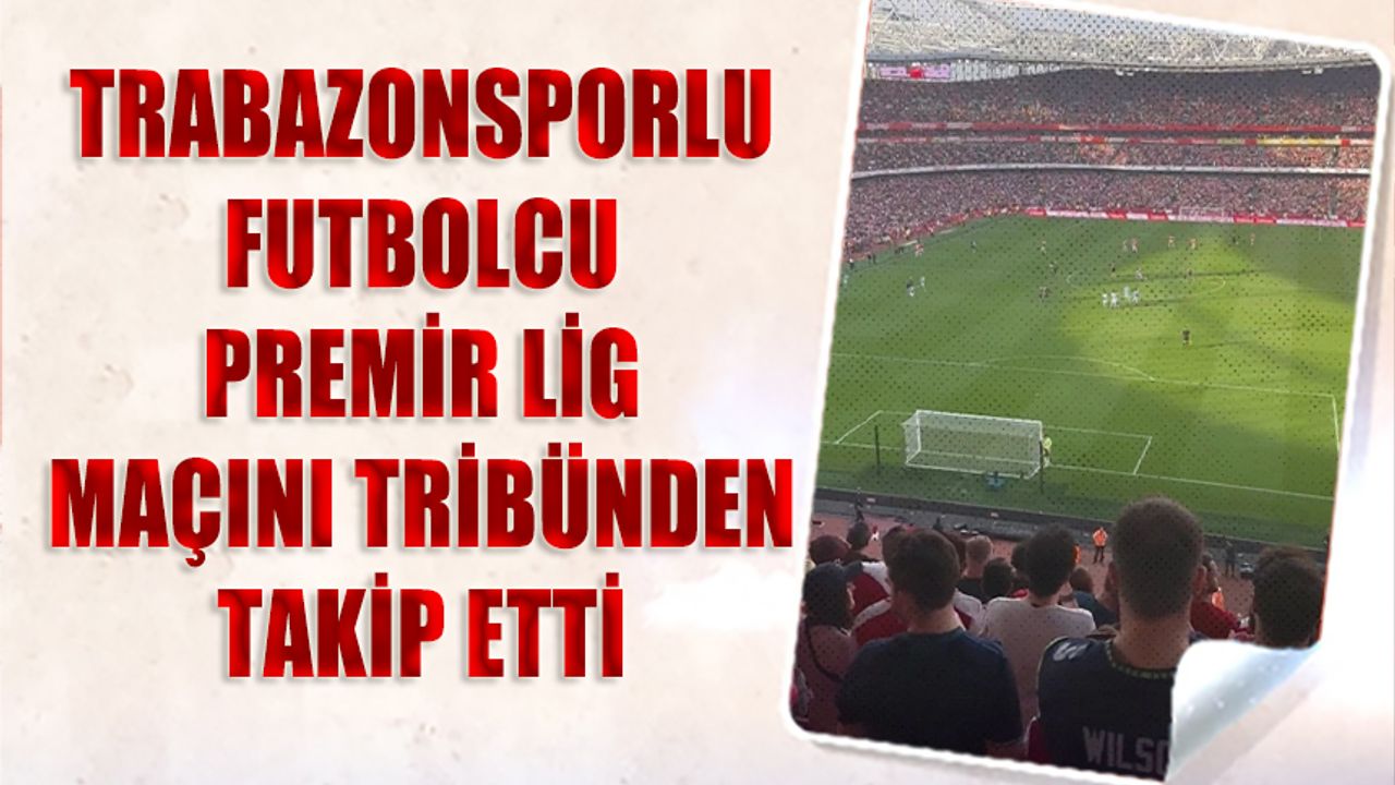 Trabzonspor'un Futbolcusu Premier Lig Maçını Tribünden Takip Etti