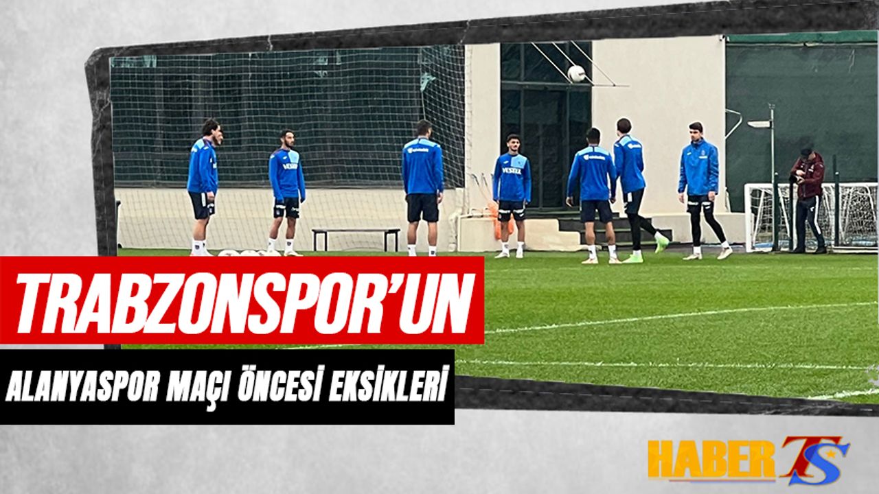 Trabzonspor Alanyaspor Maçına Bol Eksikle Hazırlanıyor