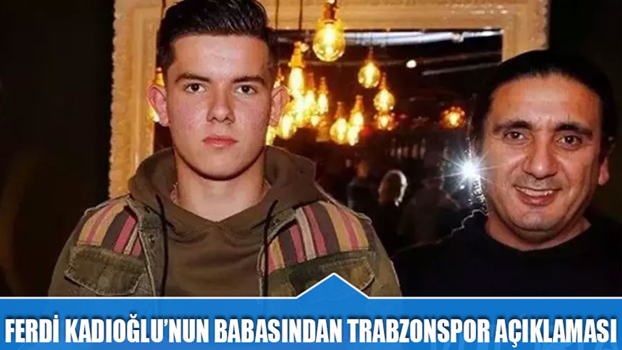 Ferdi Kadıoğlu'nun Babasından Trabzonspor Açıklaması