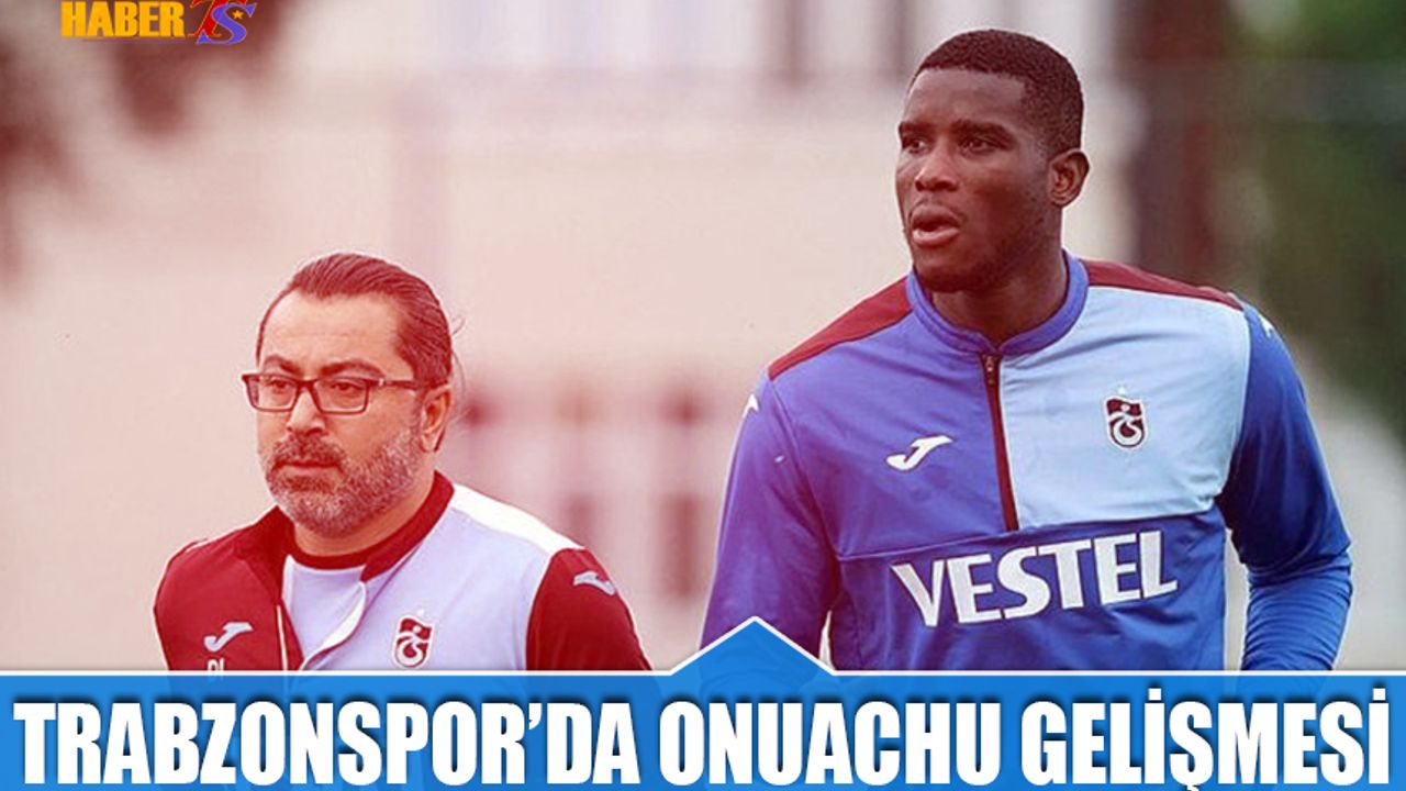 Trabzonspor'da Onuachu Gelişmesi