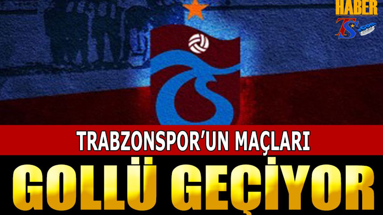 Trabzonspor'un Maçları Gollü Geçiyor