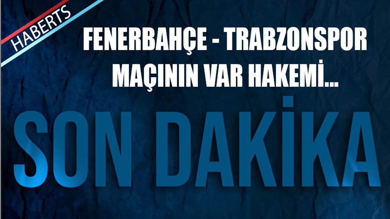 Fenerbahçe - Trabzonspor Maçının VAR Hakemi Belli Oldu
