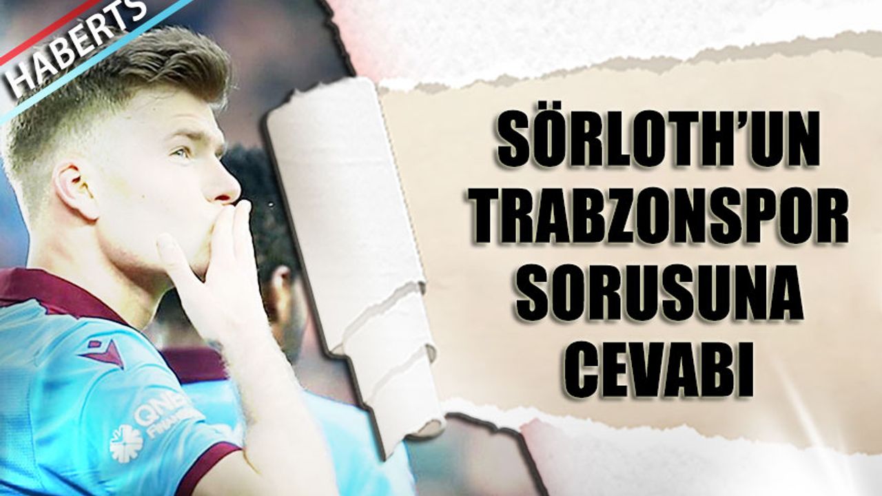 Sörloth'un Trabzonspor Sorusuna Cevabı