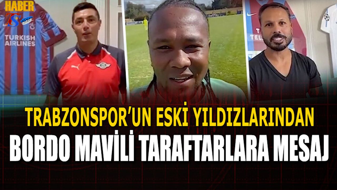 Trabzonspor'un Eski Yıldızlarından Bordo Mavili Taraftarlara Mesaj