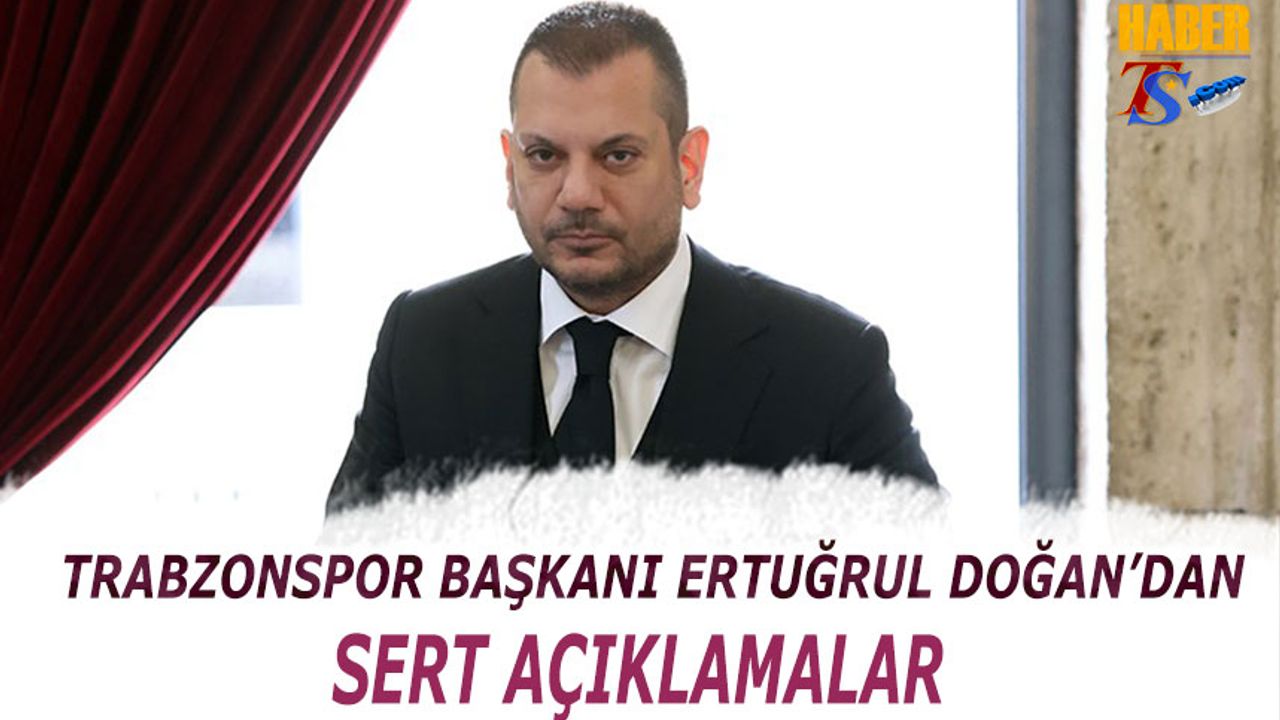 Trabzonspor Başkanı Ertuğrul Doğan'dan Sert Açıklama