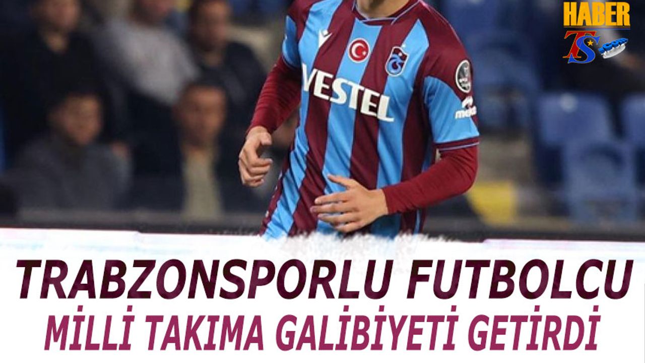 Trabzonsporlu Futbolcu Milli Takımda Galibiyeti Getirdi