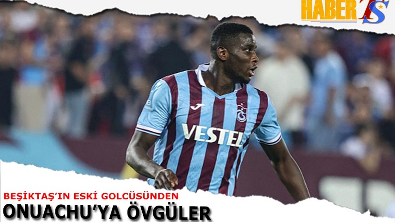 Beşiktaş'ın Eski Golcüsünden Onuachu'ya Övgüler