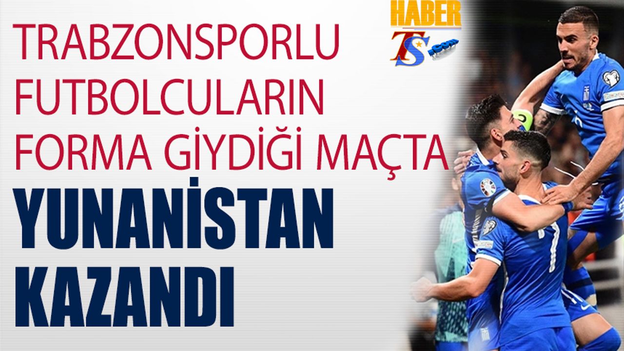 Trabzonsporlu Futbolcuların Forma Giydiği Maçta Yunanistan Kazandı