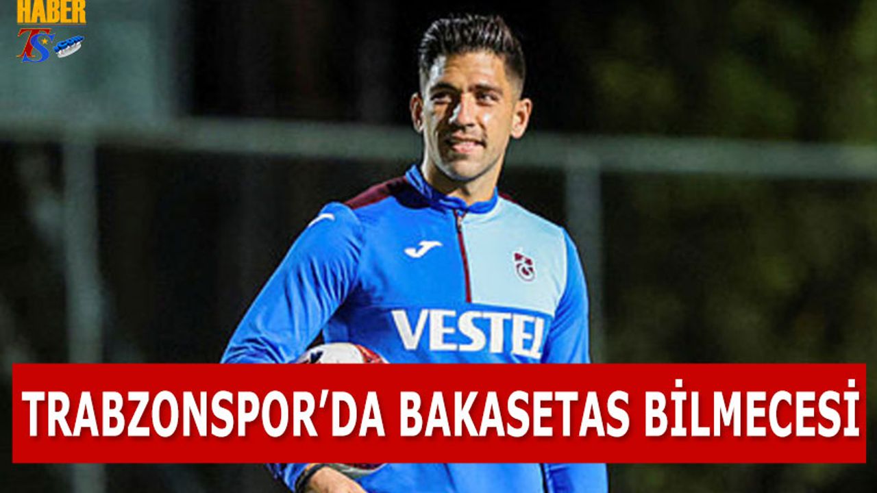 Trabzonspor'da Bakasetas Bilmecesi