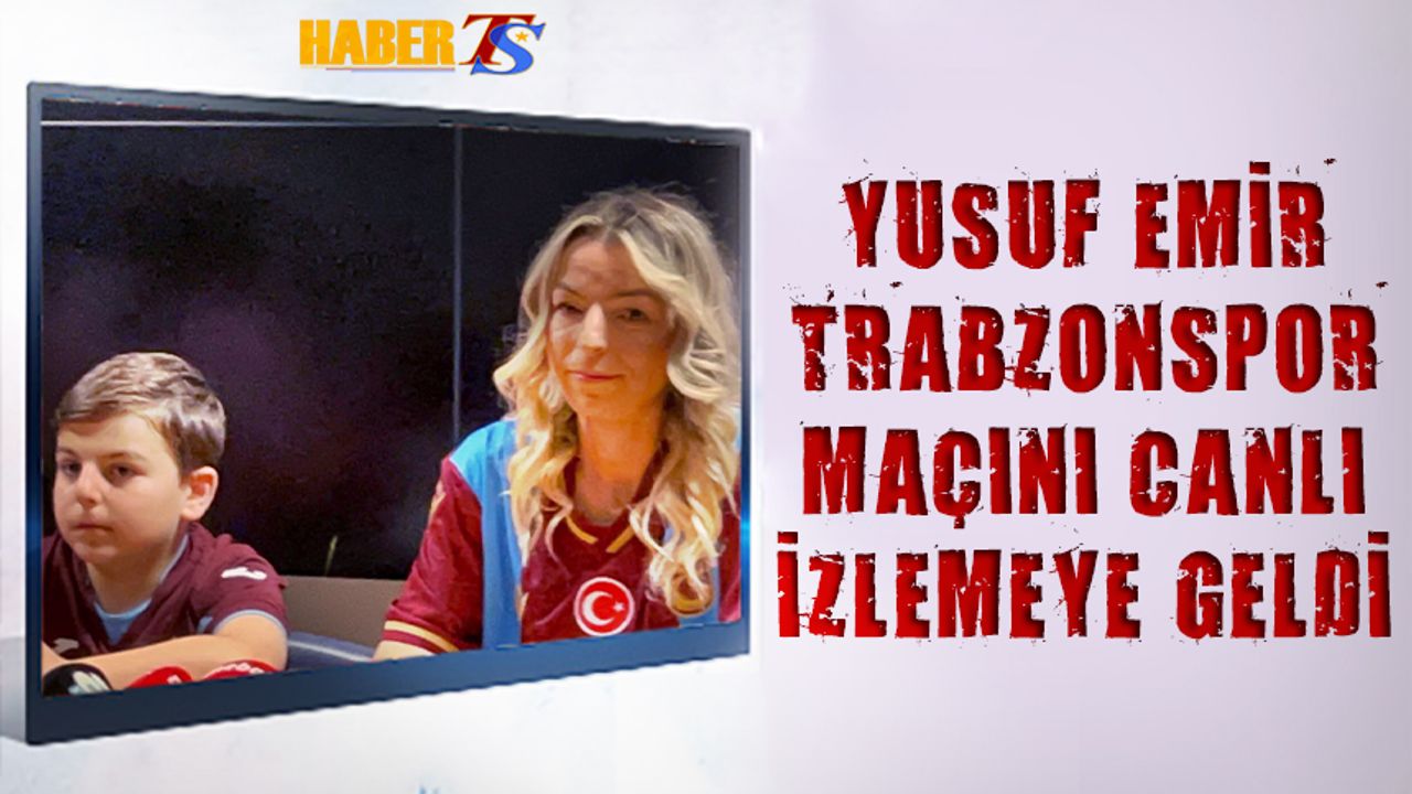 Yusuf Emir Trabzonspor Maçını Canlı İzlemeye Trabzon'a Geldi